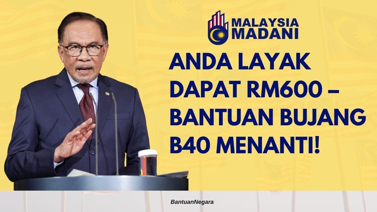 ANDA LAYAK DAPAT RM600 – BANTUAN BUJANG B40 MENANTI!