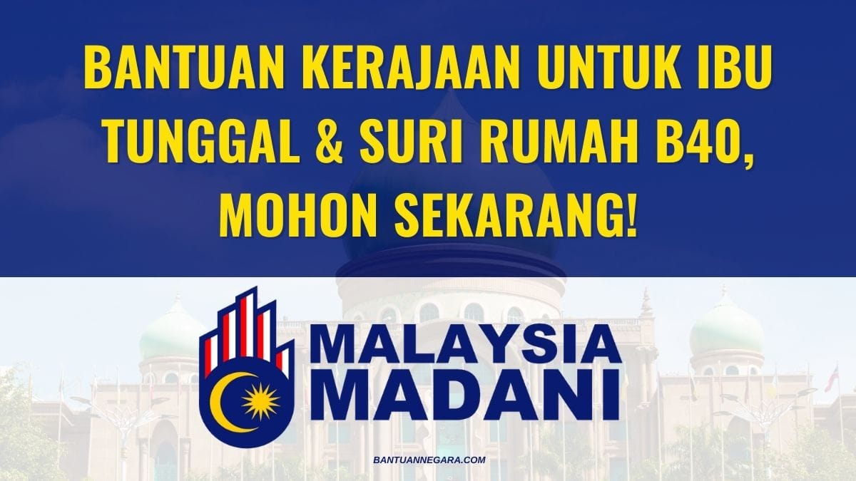 BANTUAN KERAJAAN UNTUK IBU TUNGGAL & SURI RUMAH B40, MOHON SEKARANG!