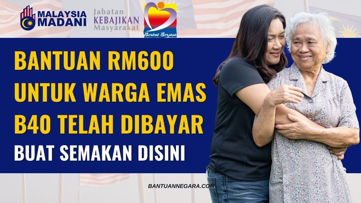 BANTUAN RM600 UNTUK WARGA EMAS B40 TELAH DIBAYAR – SEMAK STATUS PENERIMAAN ANDA DI SINI