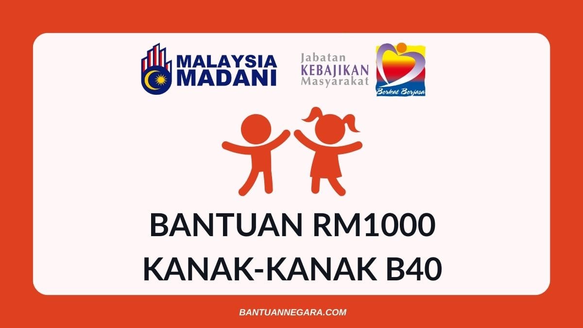 KANAK-KANAK B40 LAYAK TERIMA BANTUAN RM1000 : BACA CARA MOHON DISINI
