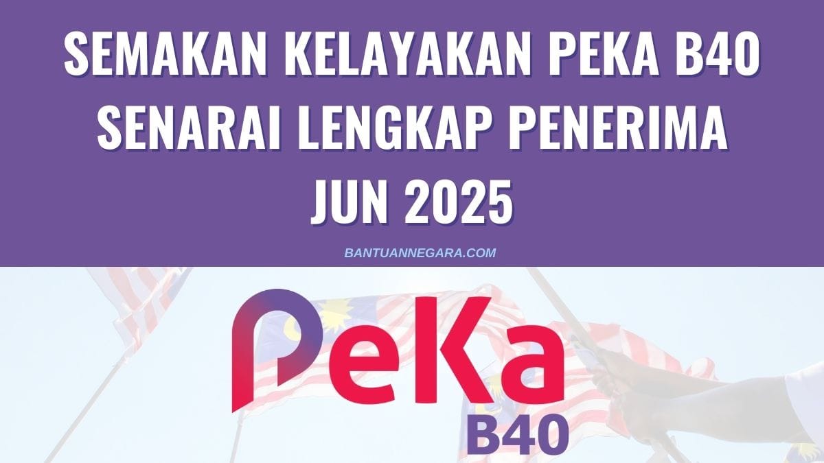 SEMAKAN KELAYAKAN PEKA B40 : SENARAI LENGKAP PENERIMA JUN 2025