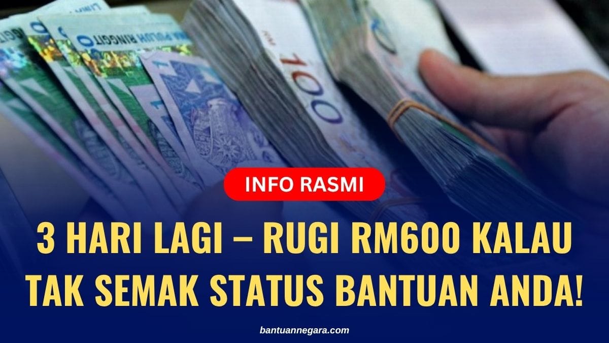 3 HARI LAGI – RUGI RM600 KALAU TAK SEMAK STATUS BANTUAN ANDA!