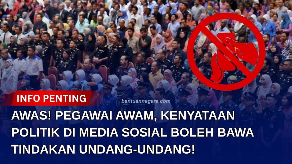 AWAS! PEGAWAI AWAM, KENYATAAN POLITIK DI MEDIA SOSIAL BOLEH BAWA TINDAKAN UNDANG-UNDANG!
