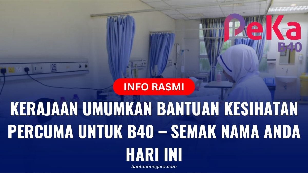 KERAJAAN UMUMKAN BANTUAN KESIHATAN PERCUMA UNTUK B40 – SEMAK NAMA ANDA HARI INI