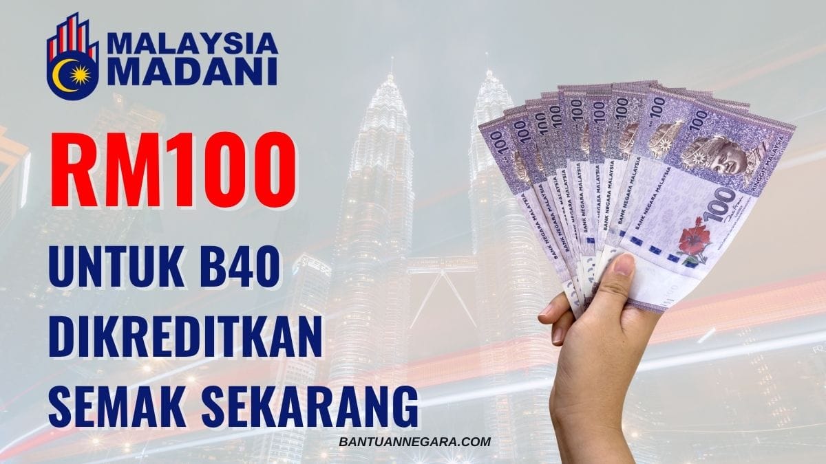 RASMI: BANTUAN RM100 UNTUK B40 DIKREDITKAN - SEMAK SEKARANG