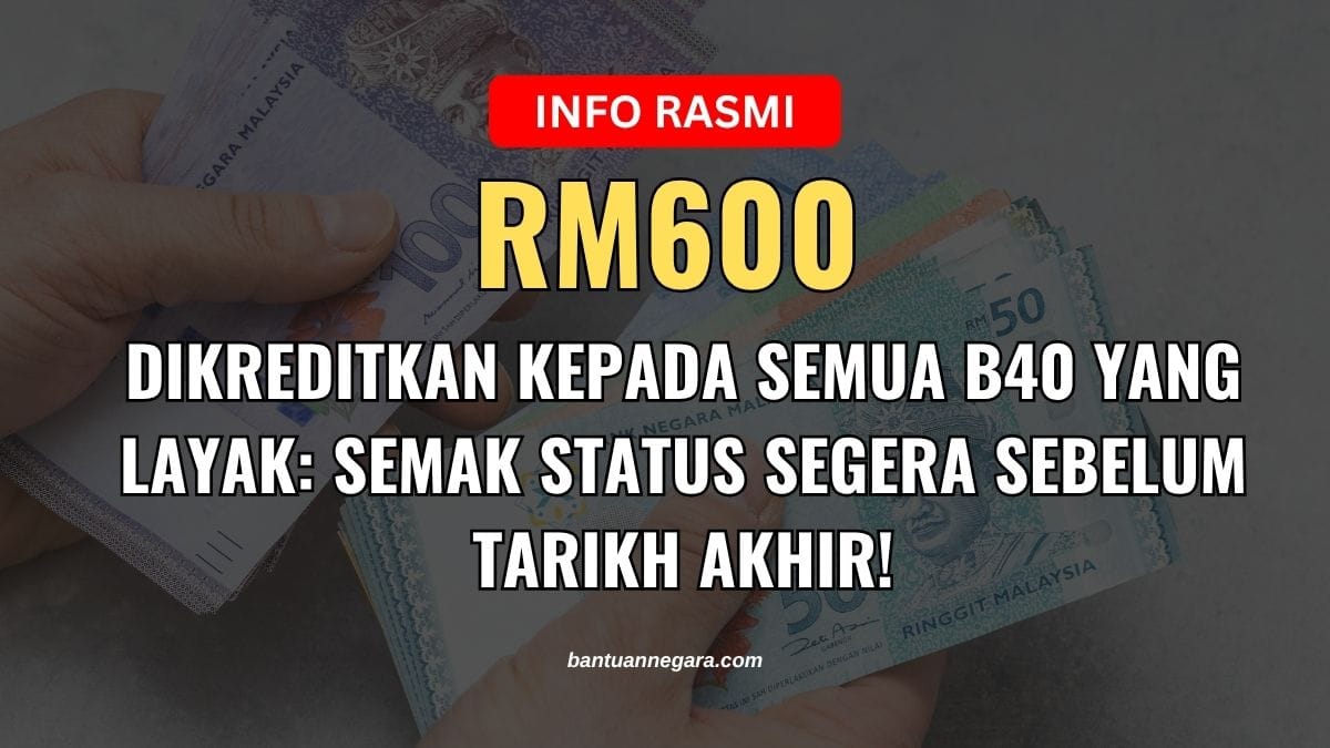 RM600 DIKREDITKAN KEPADA SEMUA B40 YANG LAYAK: SEMAK STATUS SEGERA SEBELUM TARIKH AKHIR!
