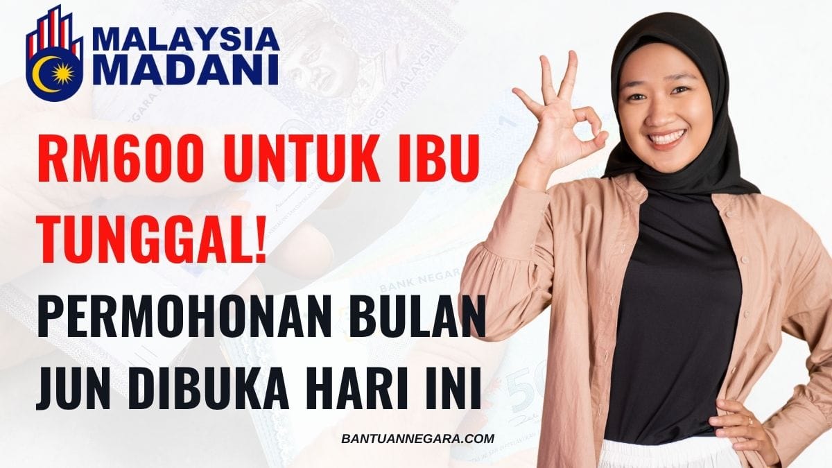 RM600 UNTUK IBU TUNGGAL! PERMOHONAN BULAN JUN DIBUKA HARI INI
