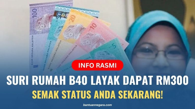 BANTUAN RM300 SURI RUMAH B40 DAH MULA MASUK – SEMAK NAMA ANDA SEKARANG! SURI RUMAH B40
