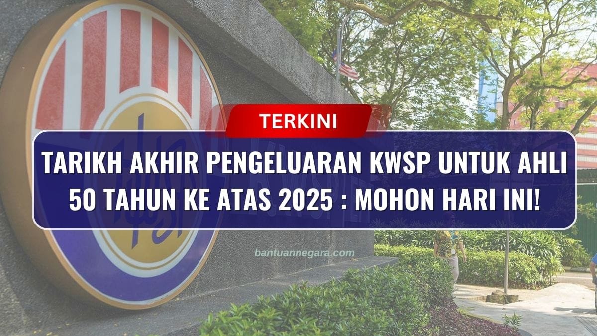 TARIKH AKHIR PENGELUARAN KWSP UNTUK AHLI 50 TAHUN KE ATAS 2025 : MOHON HARI INI!