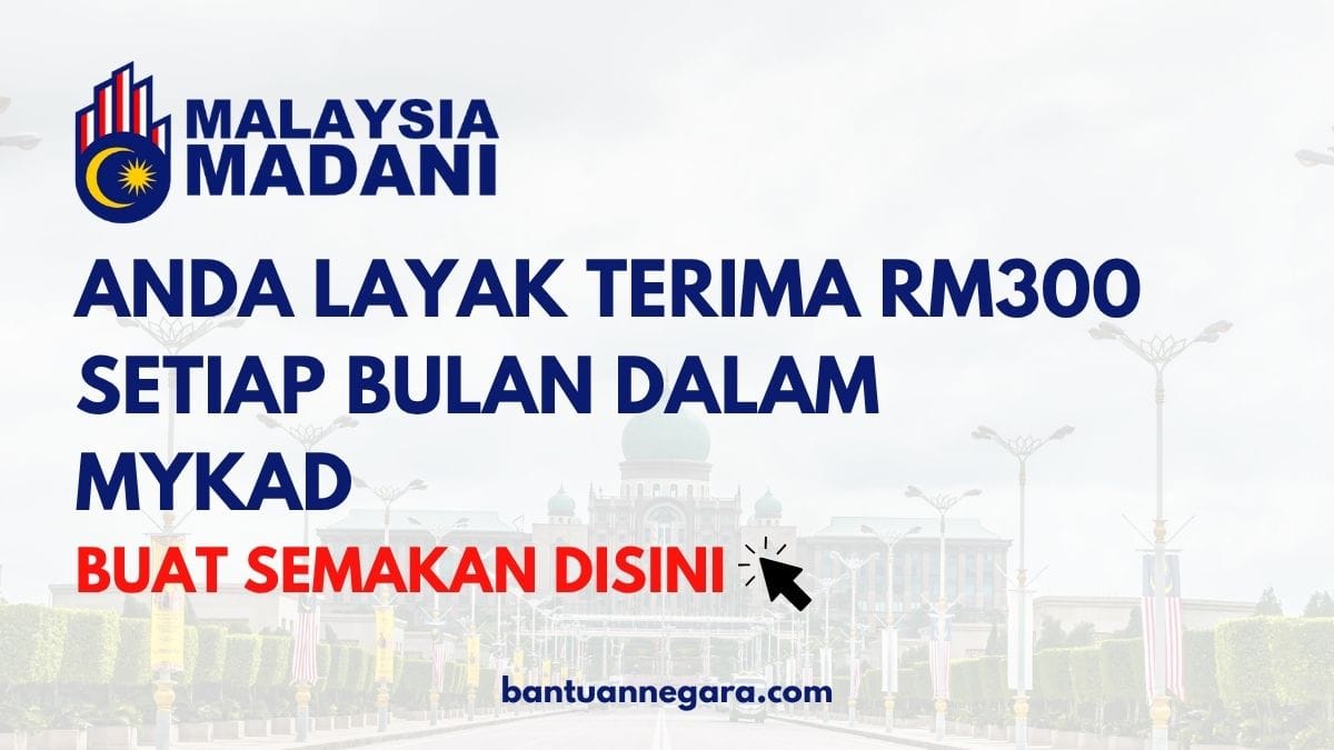 ANDA LAYAK TERIMA RM300 SETIAP BULAN DALAM MYKAD BUAT SEMAKAN DISINI