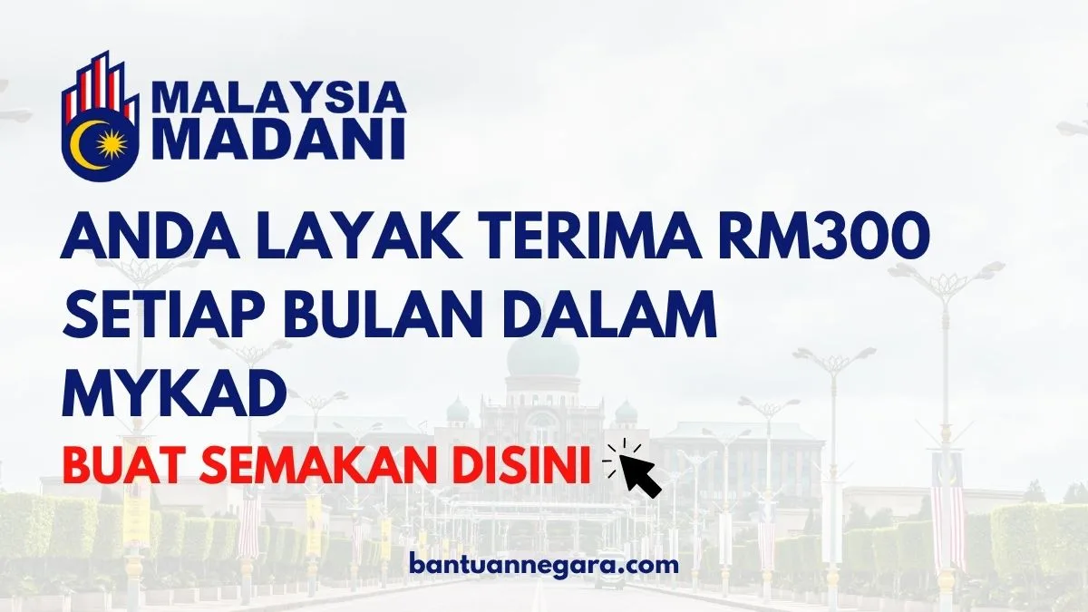 ANDA LAYAK TERIMA RM300 SETIAP BULAN DALAM MYKAD BUAT SEMAKAN DISINI