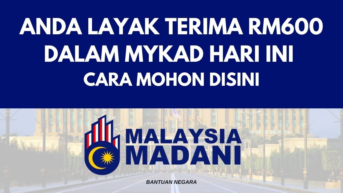 ANDA LAYAK TERIMA RM600 DALAM MYKAD HARI INI : CARA MOHON DISINI