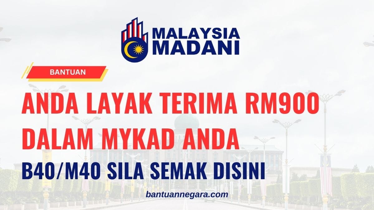 ANDA LAYAK TERIMA RM900 DALAM MYKAD ANDA - B40/M40 SILA SEMAK DISINI