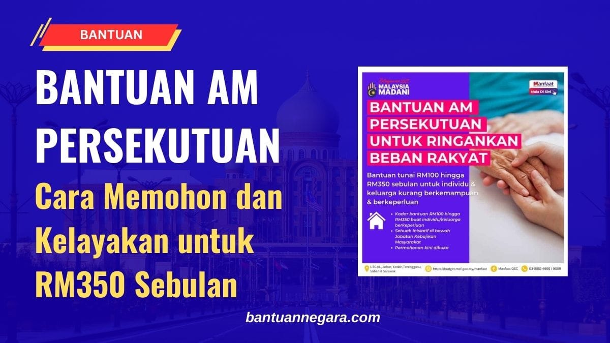 BANTUAN AM PERSEKUTUAN Cara Memohon dan Kelayakan untuk RM350 Sebulan