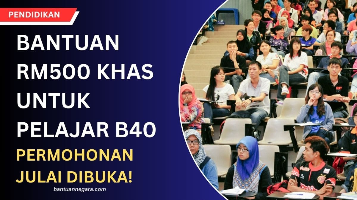 BANTUAN RM500 KHAS UNTUK PELAJAR B40 - PERMOHONAN JULAI DIBUKA!