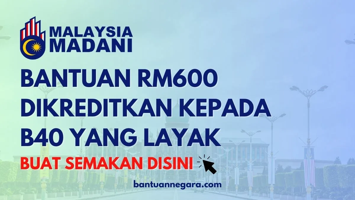 BANTUAN RM600 DIKREDITKAN KEPADA B40 YANG LAYAK : BUAT SEMAKAN DISINI