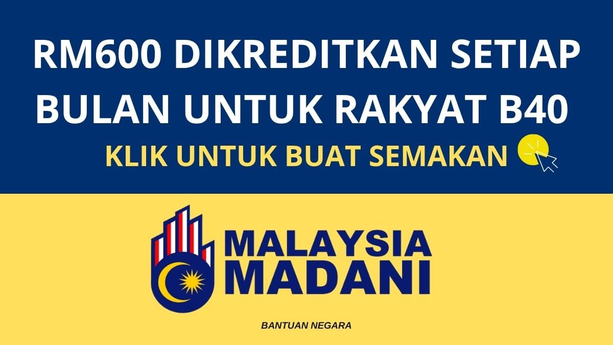 BANTUAN RM600 SETIAP BULAN UNTUK RAKYAT B40 - SEMAK SEKARANG!