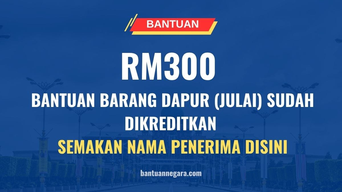 [INFO TERKINI] BANTUAN RM300 BARANG DAPUR BULAN JULAI : SEMAKAN NAMA PENERIMA