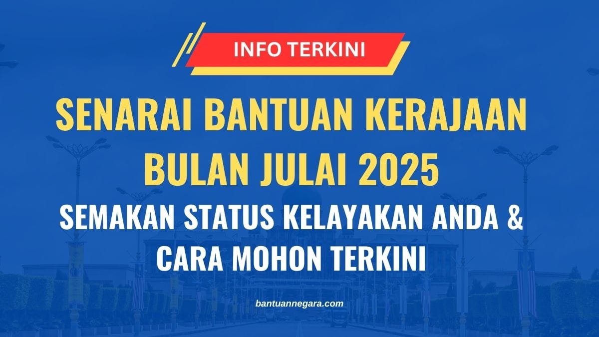 SENARAI BANTUAN KERAJAAN BULAN JULAI 2025 SEMAKAN STATUS KELAYAKAN ANDA & CARA MOHON TERKINI